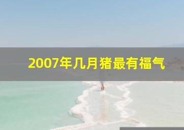 2007年几月猪最有福气