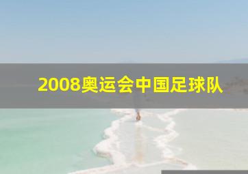 2008奥运会中国足球队