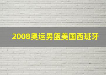 2008奥运男篮美国西班牙