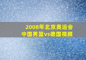 2008年北京奥运会中国男篮vs德国视频