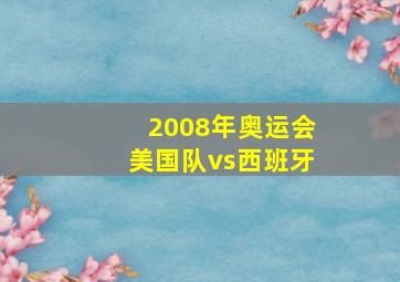 2008年奥运会美国队vs西班牙