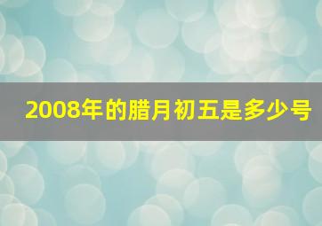 2008年的腊月初五是多少号