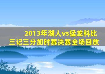 2013年湖人vs猛龙科比三记三分加时赛决赛全场回放