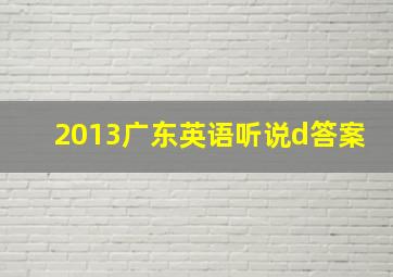 2013广东英语听说d答案