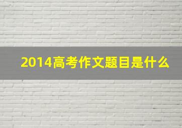 2014高考作文题目是什么