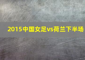 2015中国女足vs荷兰下半场