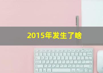 2015年发生了啥