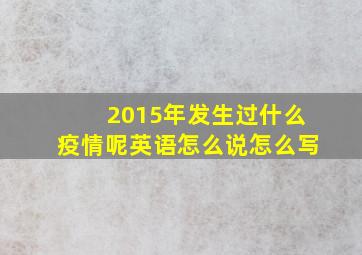 2015年发生过什么疫情呢英语怎么说怎么写