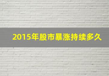 2015年股市暴涨持续多久