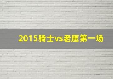 2015骑士vs老鹰第一场