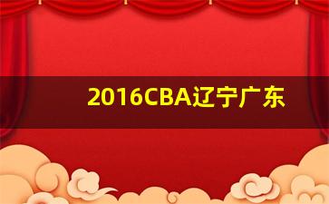 2016CBA辽宁广东