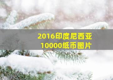 2016印度尼西亚10000纸币图片