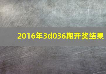 2016年3d036期开奖结果