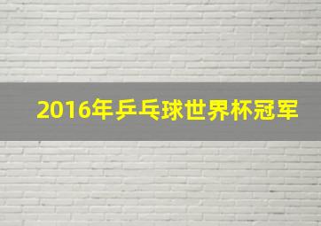 2016年乒乓球世界杯冠军