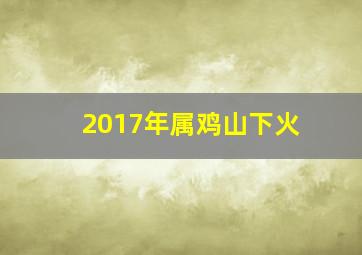 2017年属鸡山下火