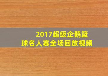 2017超级企鹅篮球名人赛全场回放视频