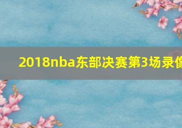 2018nba东部决赛第3场录像