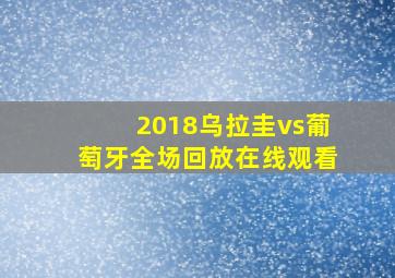 2018乌拉圭vs葡萄牙全场回放在线观看