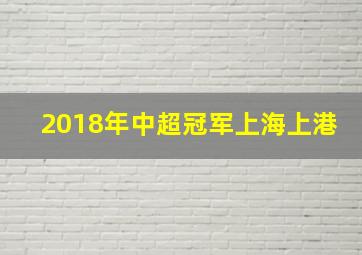 2018年中超冠军上海上港