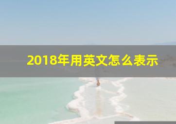 2018年用英文怎么表示