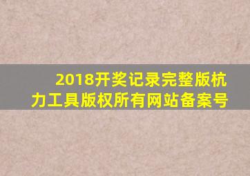 2018开奖记录完整版杭力工具版权所有网站备案号