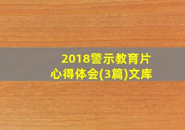 2018警示教育片心得体会(3篇)文库