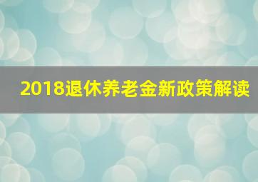 2018退休养老金新政策解读