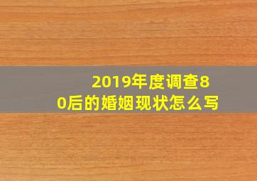 2019年度调查80后的婚姻现状怎么写