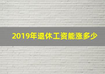 2019年退休工资能涨多少