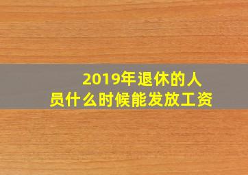 2019年退休的人员什么时候能发放工资