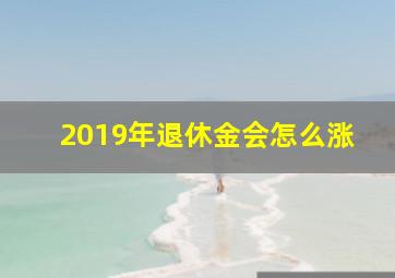 2019年退休金会怎么涨