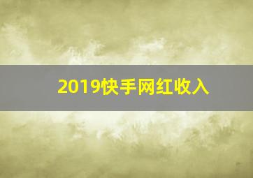 2019快手网红收入