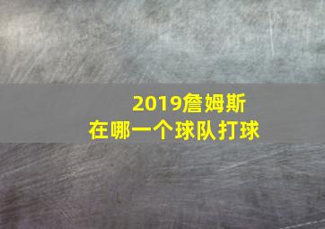 2019詹姆斯在哪一个球队打球