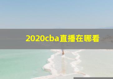 2020cba直播在哪看