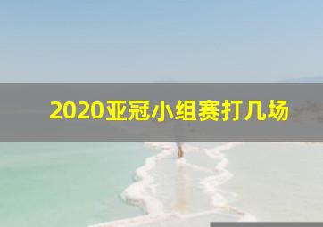 2020亚冠小组赛打几场