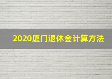 2020厦门退休金计算方法