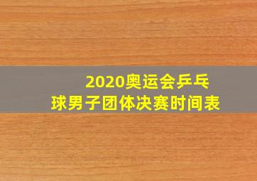 2020奥运会乒乓球男子团体决赛时间表