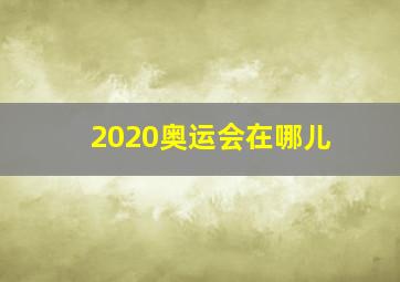 2020奥运会在哪儿