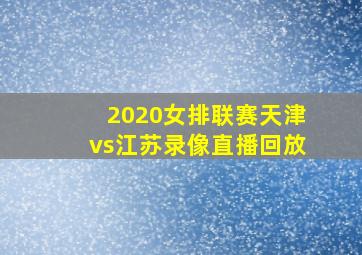 2020女排联赛天津vs江苏录像直播回放