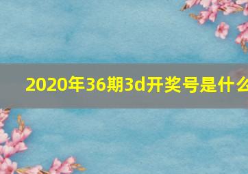 2020年36期3d开奖号是什么