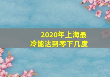 2020年上海最冷能达到零下几度