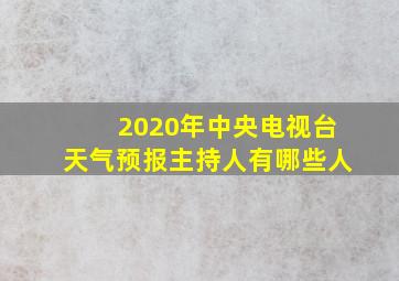 2020年中央电视台天气预报主持人有哪些人