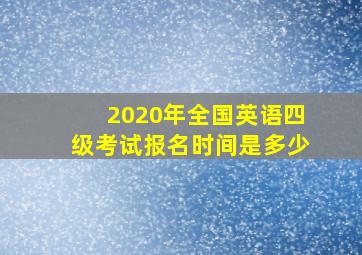 2020年全国英语四级考试报名时间是多少