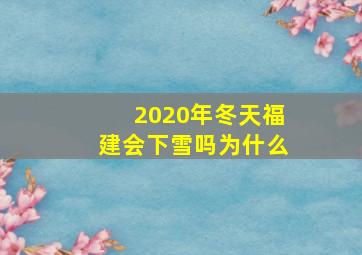 2020年冬天福建会下雪吗为什么