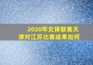 2020年女排联赛天津对江苏比赛结果如何