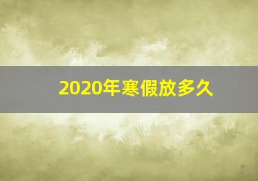 2020年寒假放多久