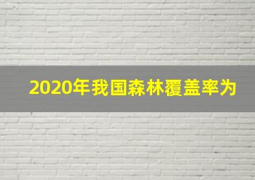 2020年我国森林覆盖率为