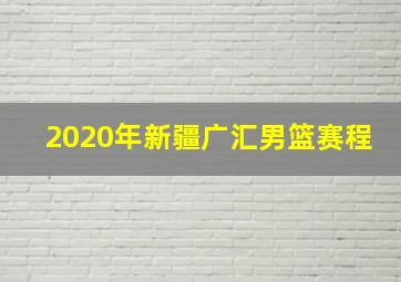 2020年新疆广汇男篮赛程