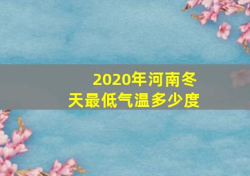 2020年河南冬天最低气温多少度