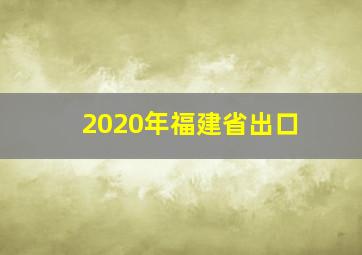 2020年福建省出口